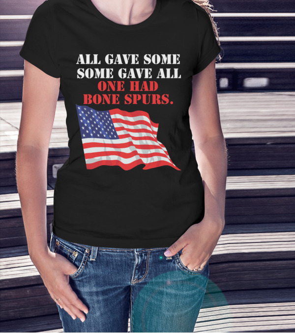 All Gave Some Some Gave All One Had Bone Spurs American Flag T-Shirt