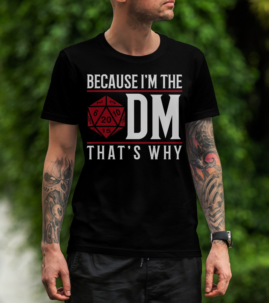 Because I'm The DM That's Why 20-Sided Dice T-Shirt