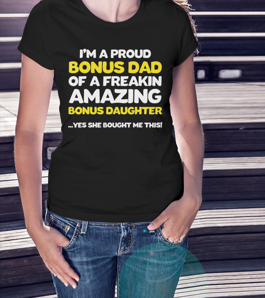 I'm A Proud Bonus Dad Of A Freakin Amazing Bonus Daughter T-Shirt