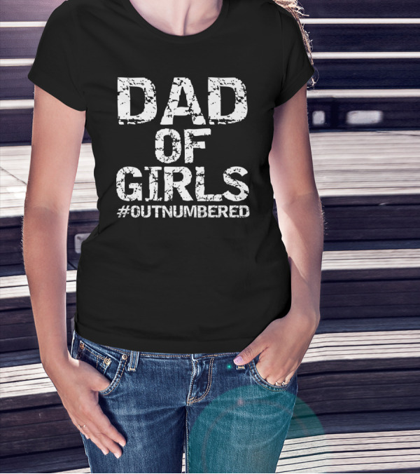 Dad Of Girls Outnumbered #Outnumbered T-Shirt