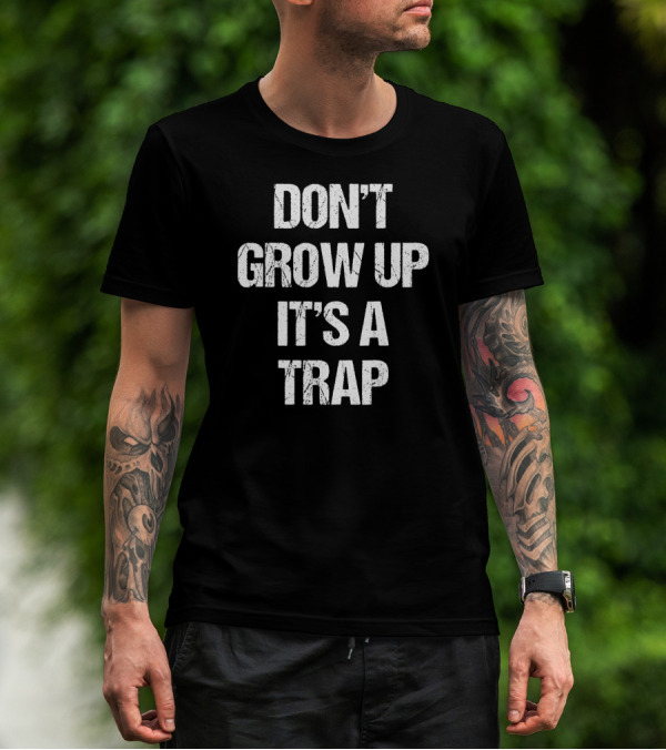 Don't Grow Up It's A Trap Adult Life Warning T-Shirt