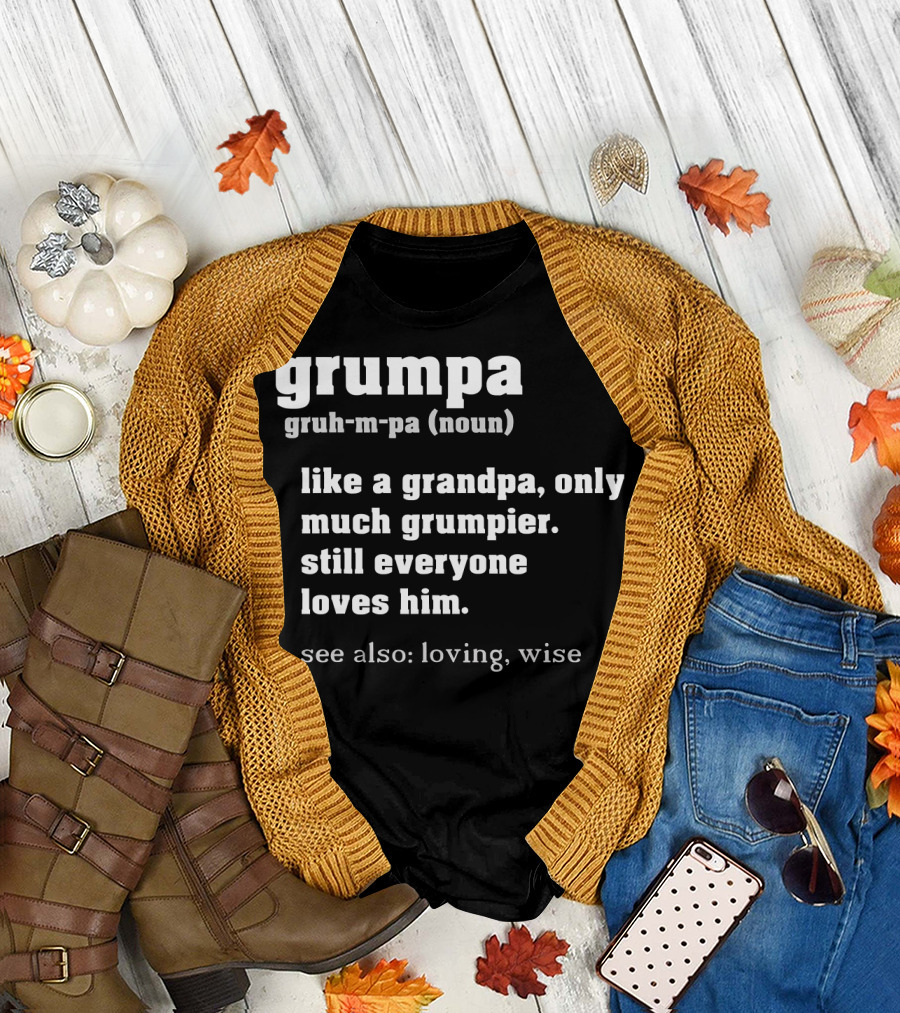 Grumpa Definition Noun Gruh-M-Pa Like a Grandpa Only Much Grumpier Still Everyone Loves Him See Also Loving Wise T-Shirt