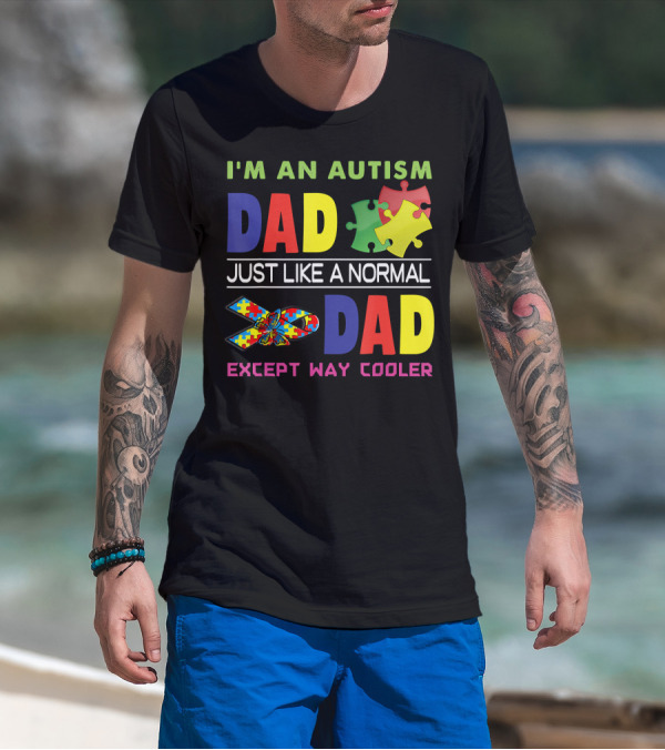 I'M An Autism Dad Just Like A Normal Dad Except Way Cooler Puzzle Pieces And Awareness T-Shirt