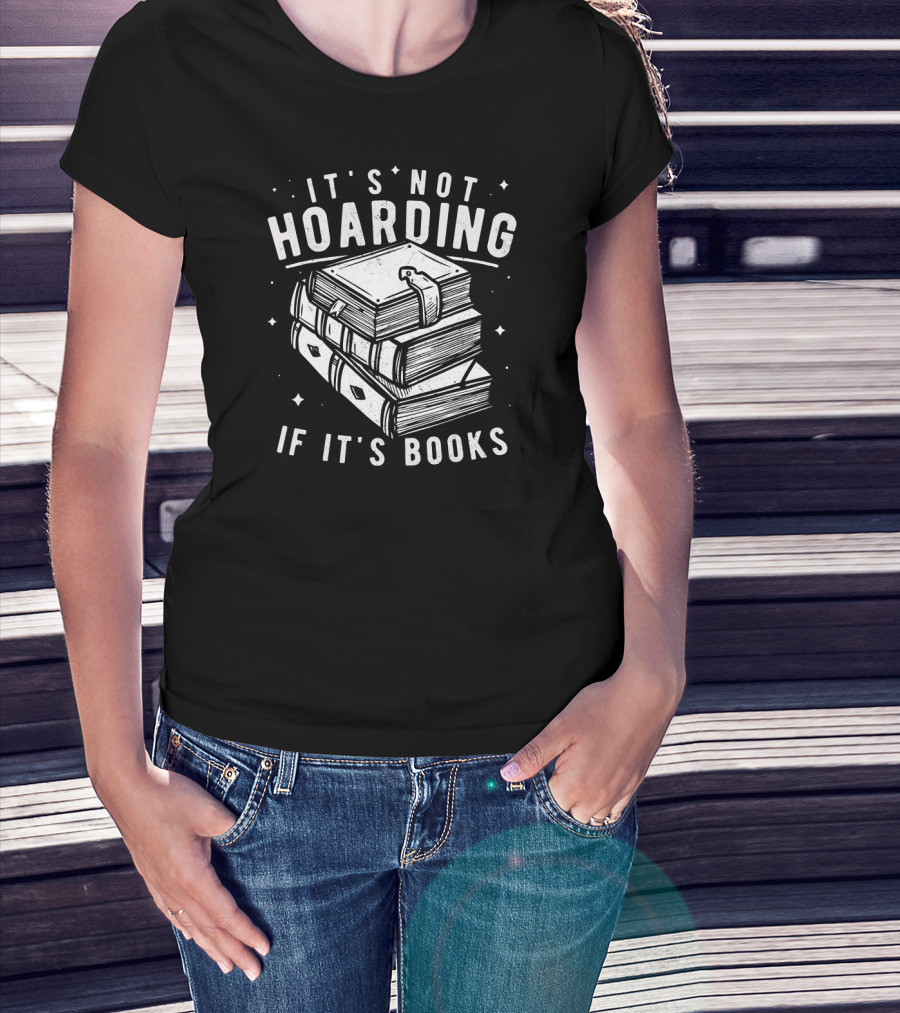 It's Not Hoarding If It's Books T-Shirt