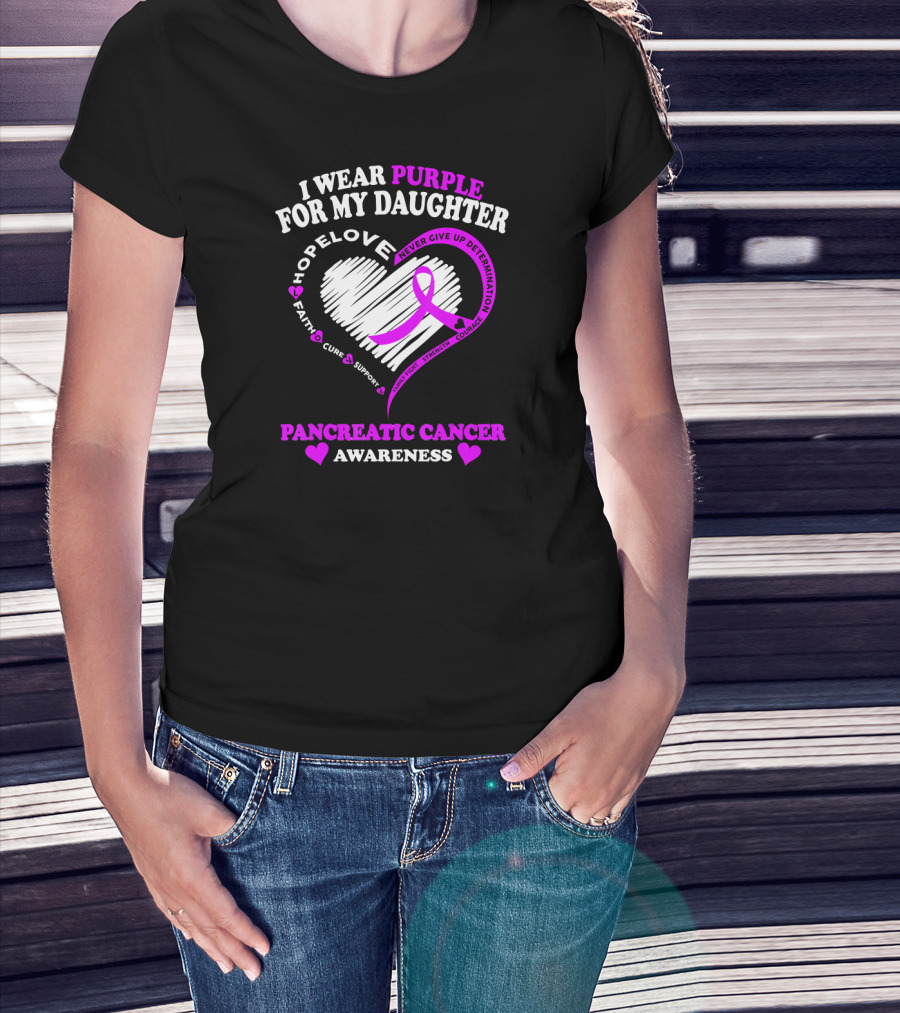 I Wear Purple For My Daughter Pancreatic Cancer Awareness Hope Love Strength Courage Faith Cure Support T-Shirt