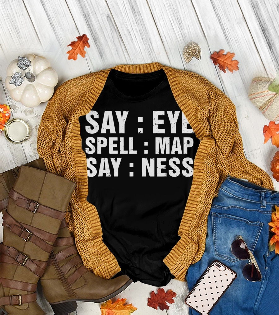 Say Eye Spell Map Say Ness Prankster Humor Joke T-Shirt