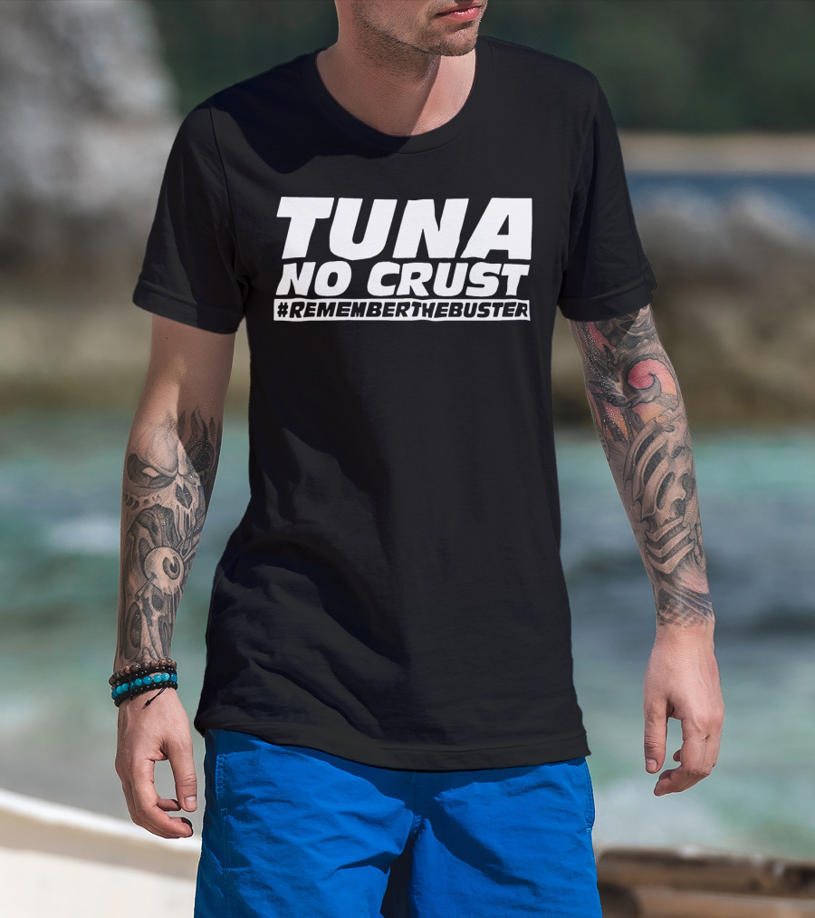 Tuna No Crust #RememberTheBuster T-Shirt