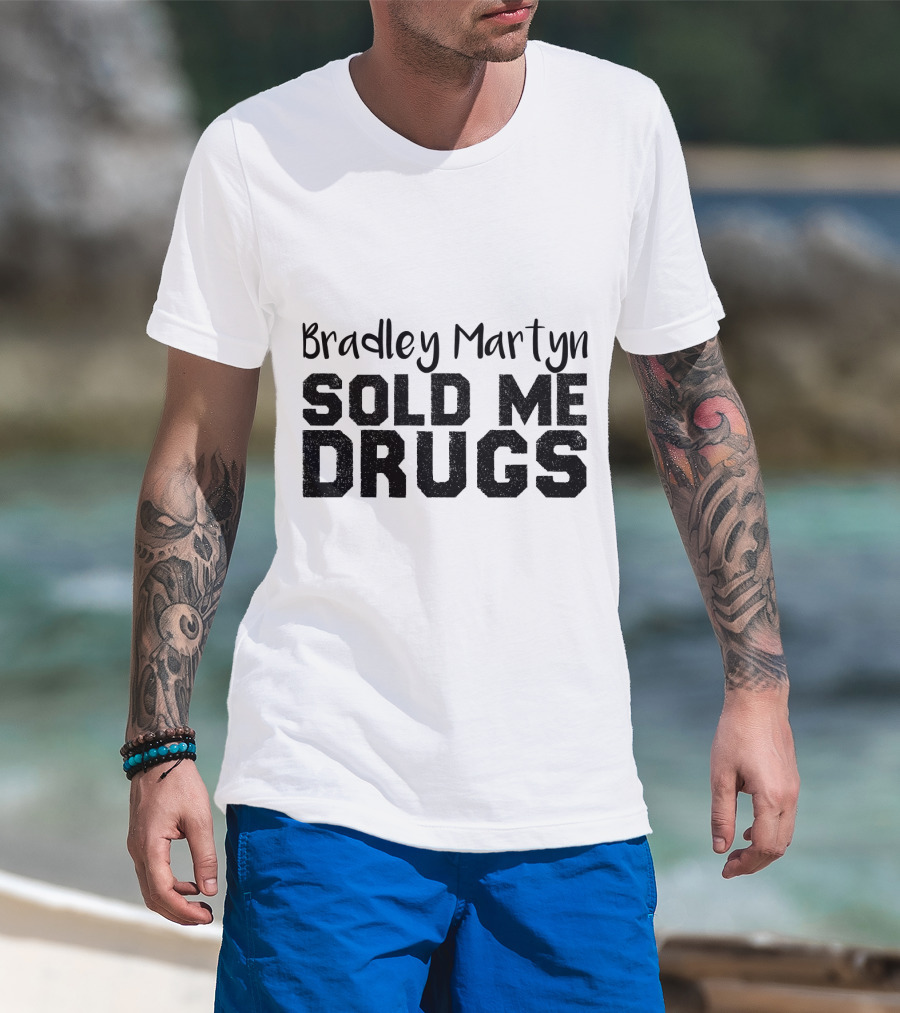 Bradley Martyn Sold Me Drugs T-Shirt