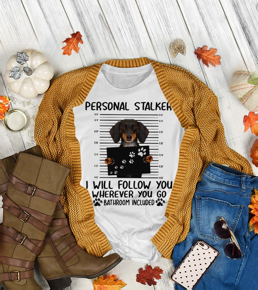 Personal Stalker Dachshund I Will Follow You Wherever You Go Bathroom Included T-Shirt