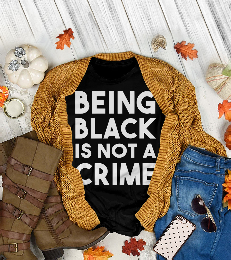 Being Black Is Not a Crime T-Shirt