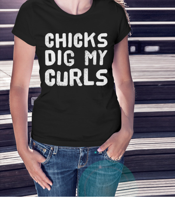 Chicks Dig My Curls Text Bold White Grunge T-Shirt