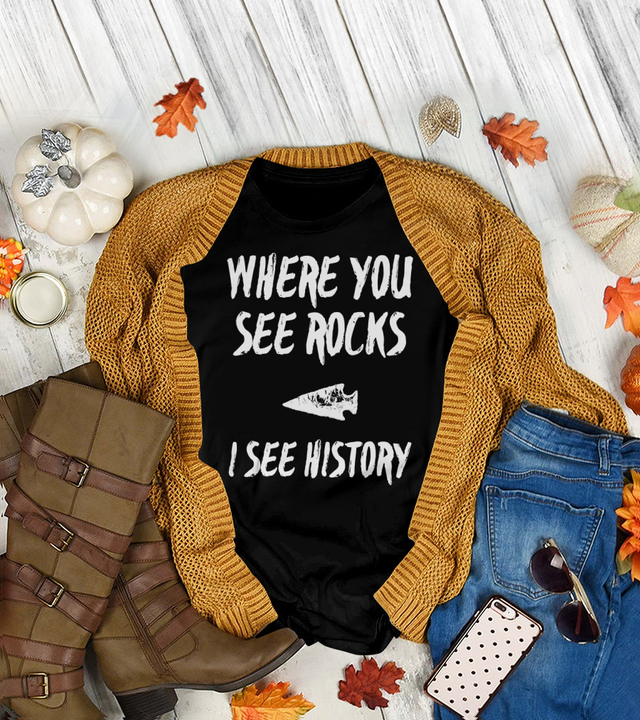 Where You See Rocks I See History Arrowhead Insight T-Shirt
