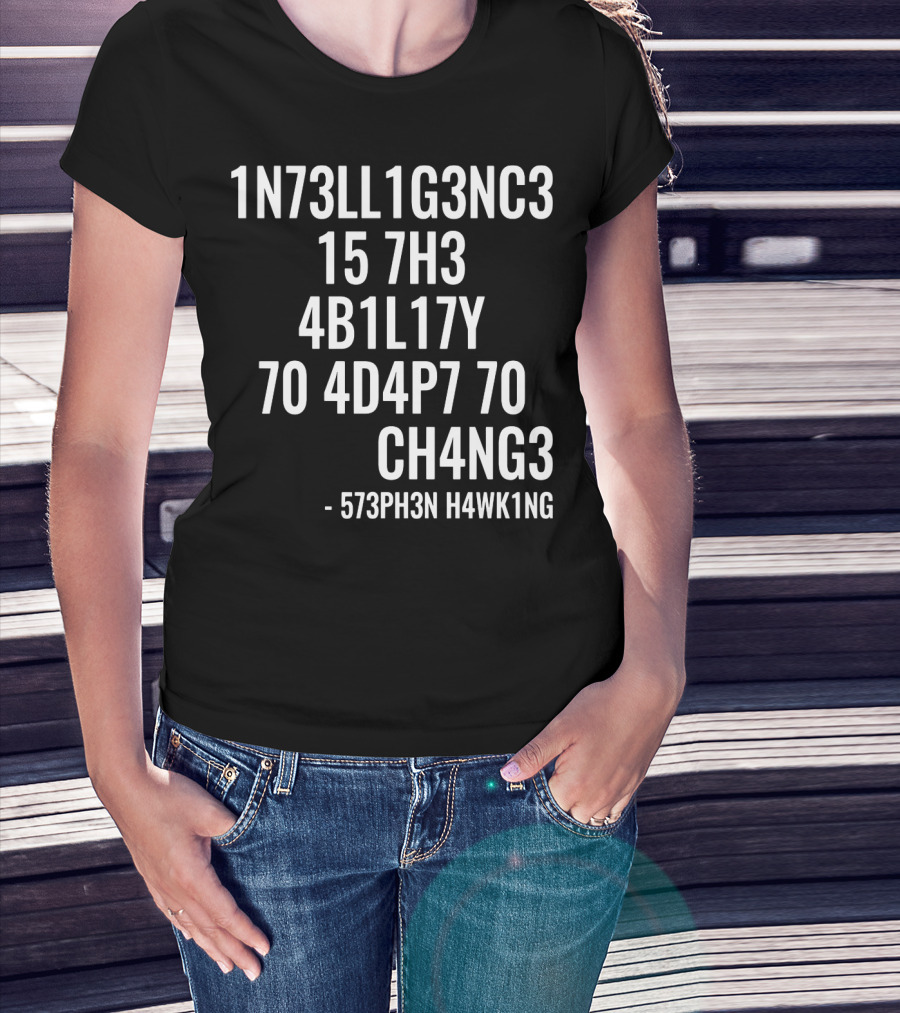 1N73LL1G3NC3 15 7H3 4B1L17Y 70 4D4P7 70 CH4NG3 - 573PH3N H4WK1NG T-Shirt
