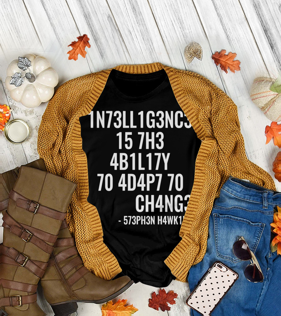 1N73LL1G3NC3 15 7H3 4B1L17Y 70 4D4P7 70 CH4NG3 - 573PH3N H4WK1NG T-Shirt