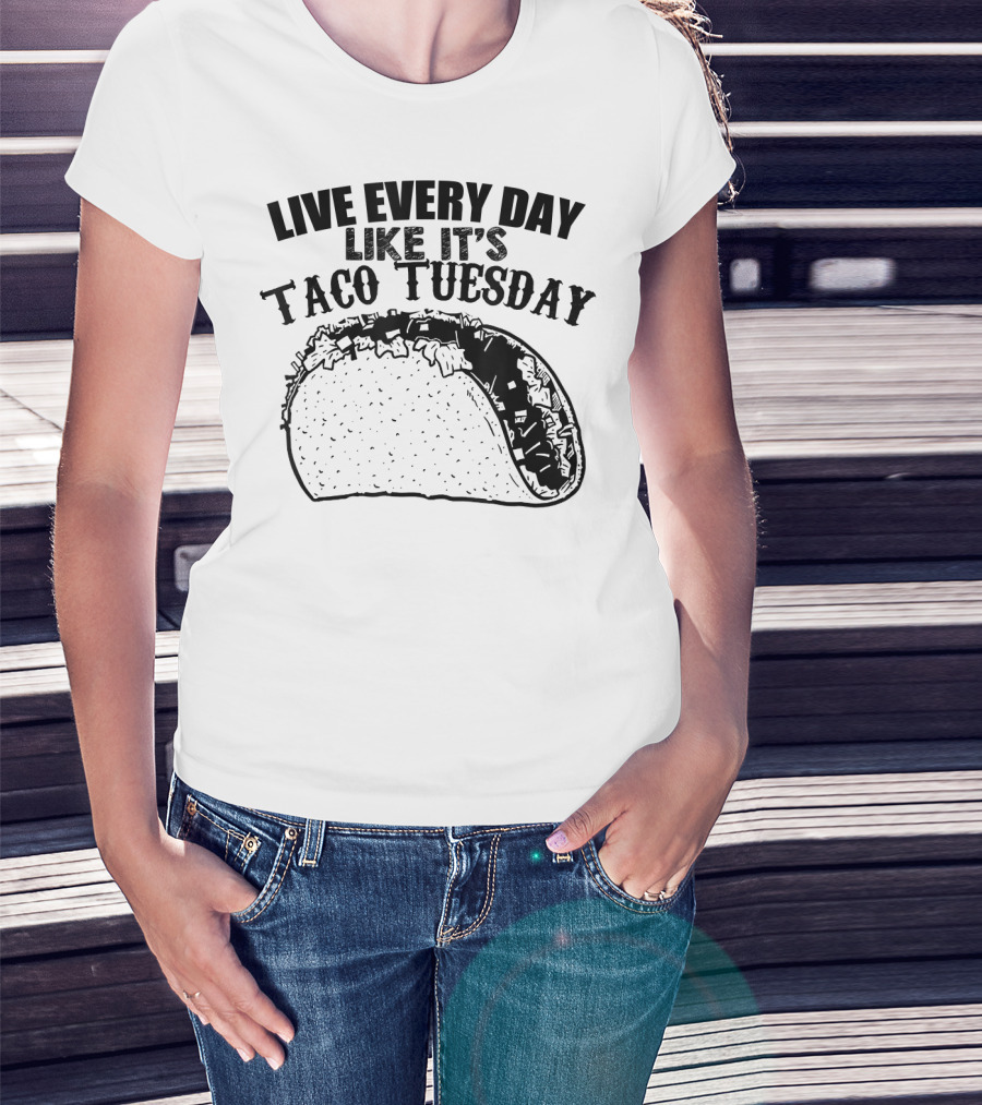 Live Every Day Like It's Taco Tuesday Taco T-Shirt