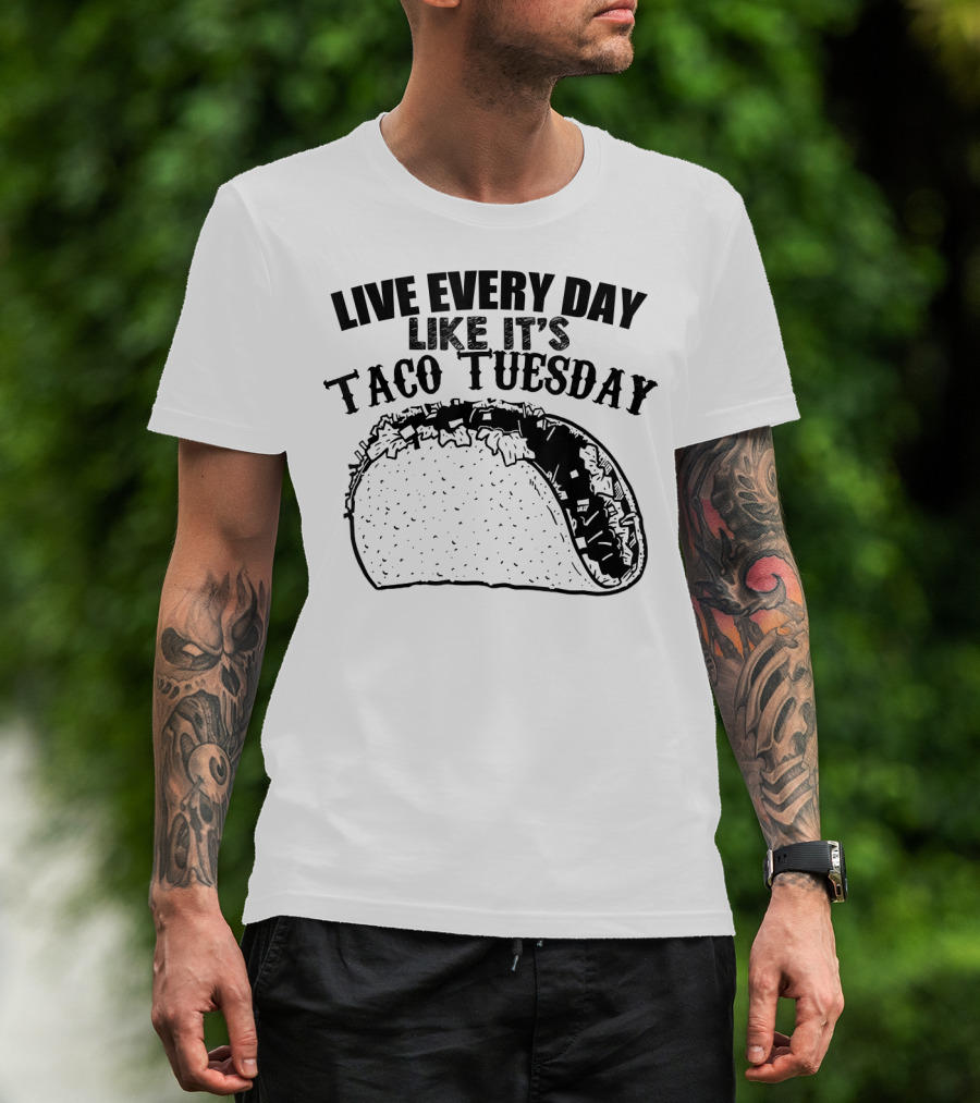 Live Every Day Like It's Taco Tuesday Taco T-Shirt