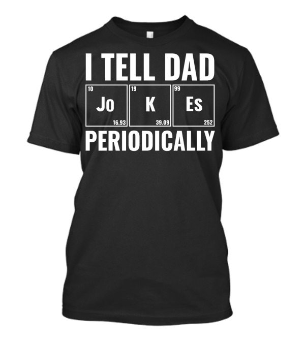I Tell Dad Jokes Periodically With Elements Jo K Es T-Shirt