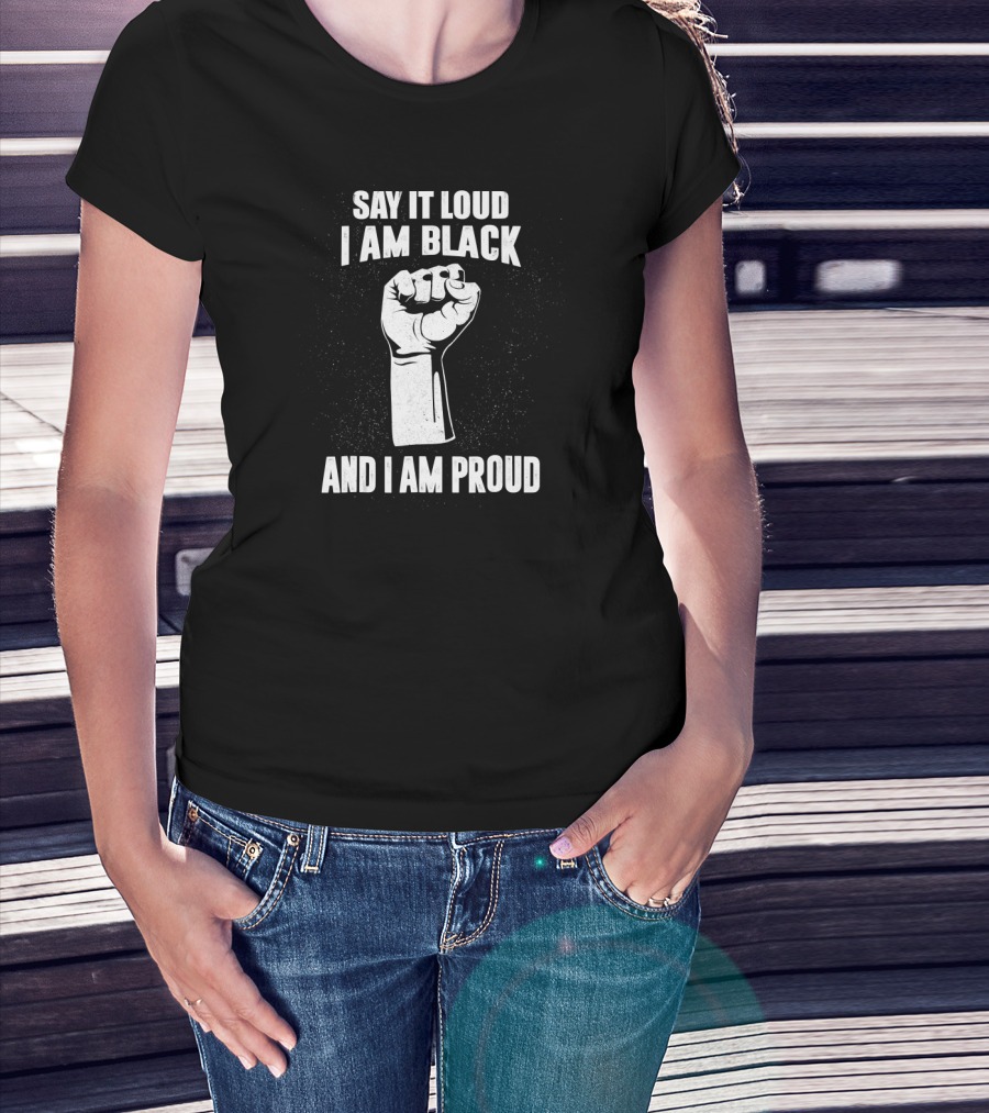 Say It Loud I Am Black And I Am Proud Black History Month Fist T-Shirt