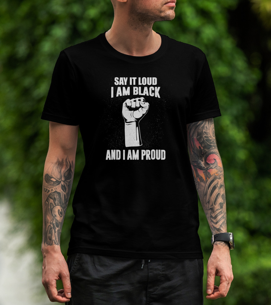 Say It Loud I Am Black And I Am Proud Black History Month Fist T-Shirt