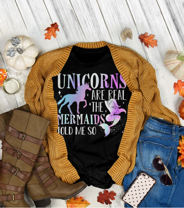 UNICORNS ARE REAL THE MERMAIDS TOLD ME SO T-Shirt