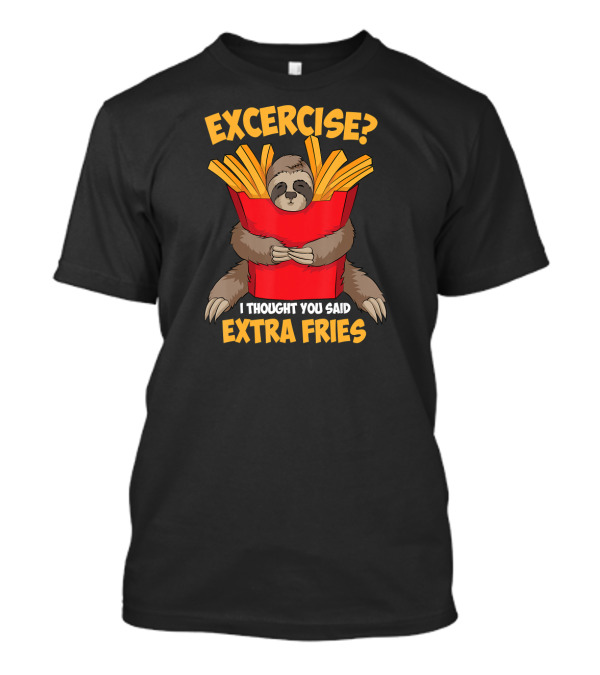 Excercise? I Thought You Said Extra Fries Sloth Hugging French Fries Box T-Shirt