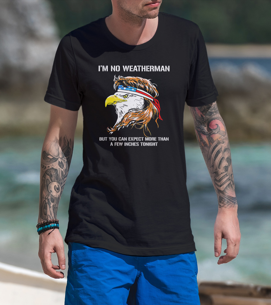 I'm No Weatherman But You Can Expect More Than A Few Inches Tonight Eagle Headband T-Shirt