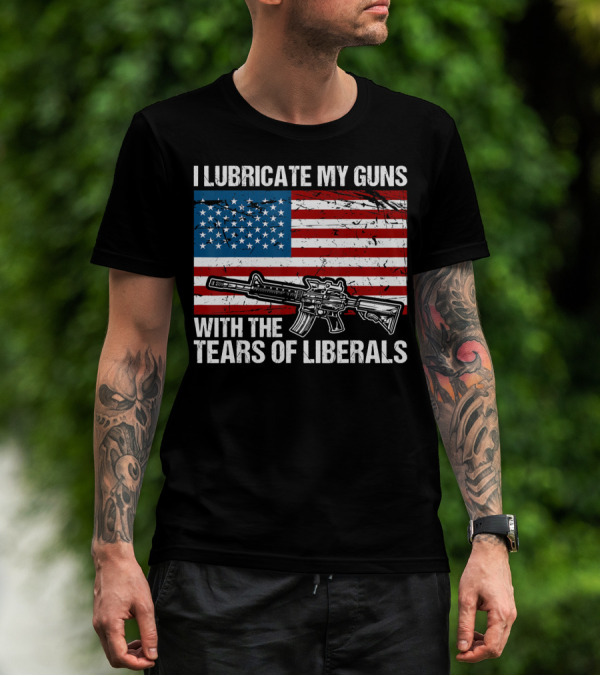 I Lubricate My Guns With The Tears Of Liberals American Flag Rifle T-Shirt