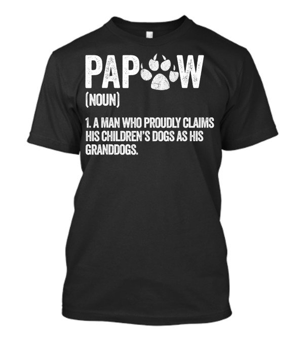 Papaw Noun A Man Who Proudly Claims His Children's Dogs As His Granddogs Funny Best Dog Grandpa Ever T-Shirt
