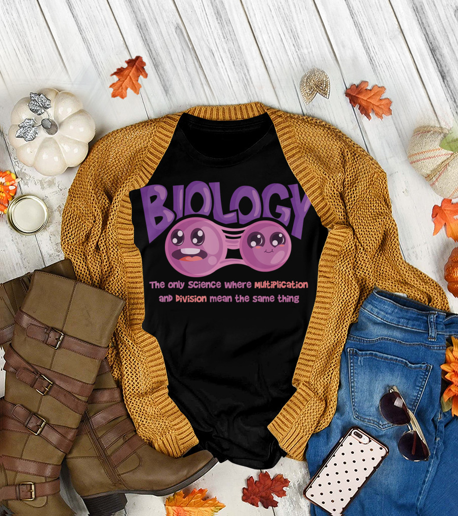 Biology The Only Science Where Multiplication and Division Mean the Same Thing Teacher T-Shirt
