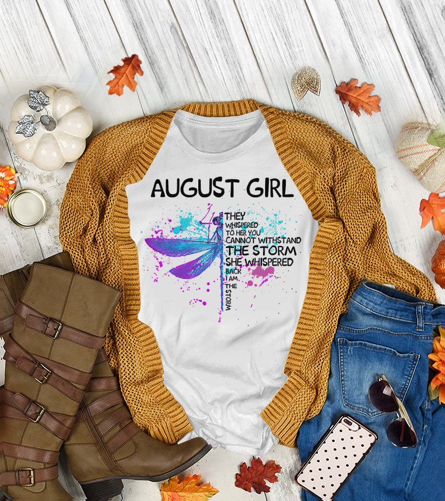AUGUST GIRL THEY WHISPERED TO HER YOU CANNOT WITHSTAND THE STORM SHE WHISPERED BACK I AM THE STORM T-Shirt