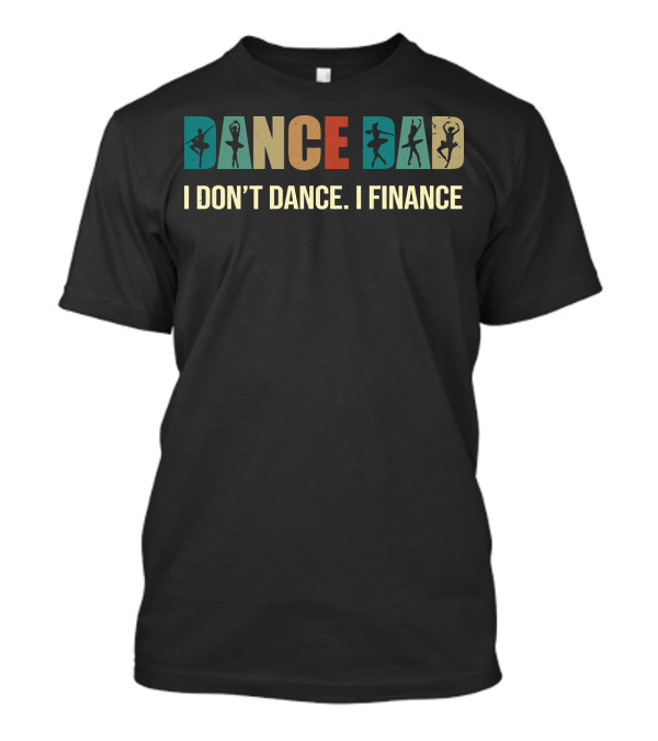 Dancer Silhouettes Dance Dad I Don't Dance I Finance T-Shirt