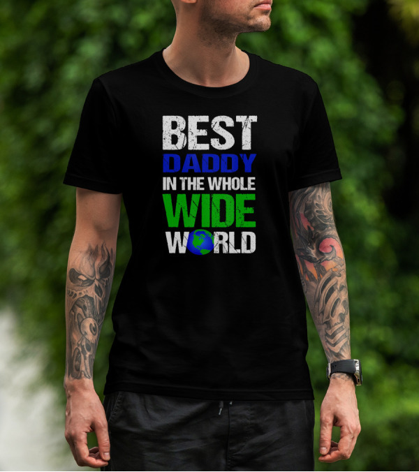 BEST DADDY IN THE WHOLE WIDE WORLD Earth Globe T-Shirt