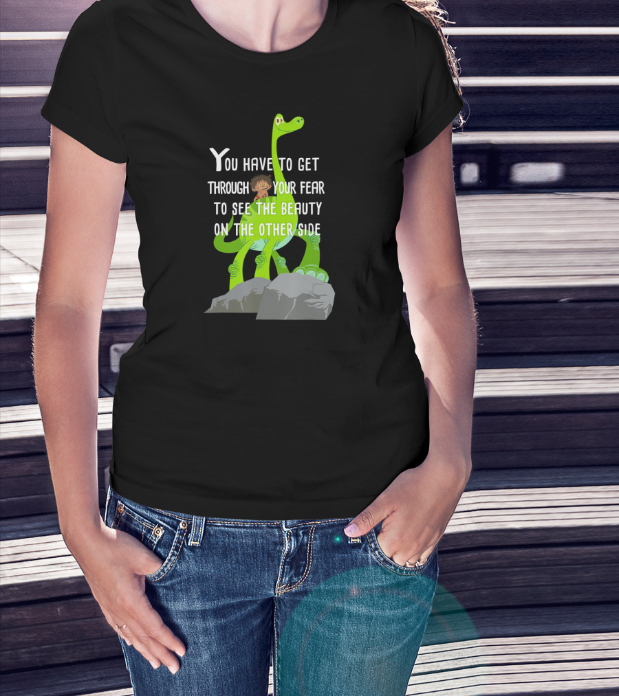 Disney Pixar The Good Dinosaur You Have To Get Through Your Fear To See The Beauty T-Shirt