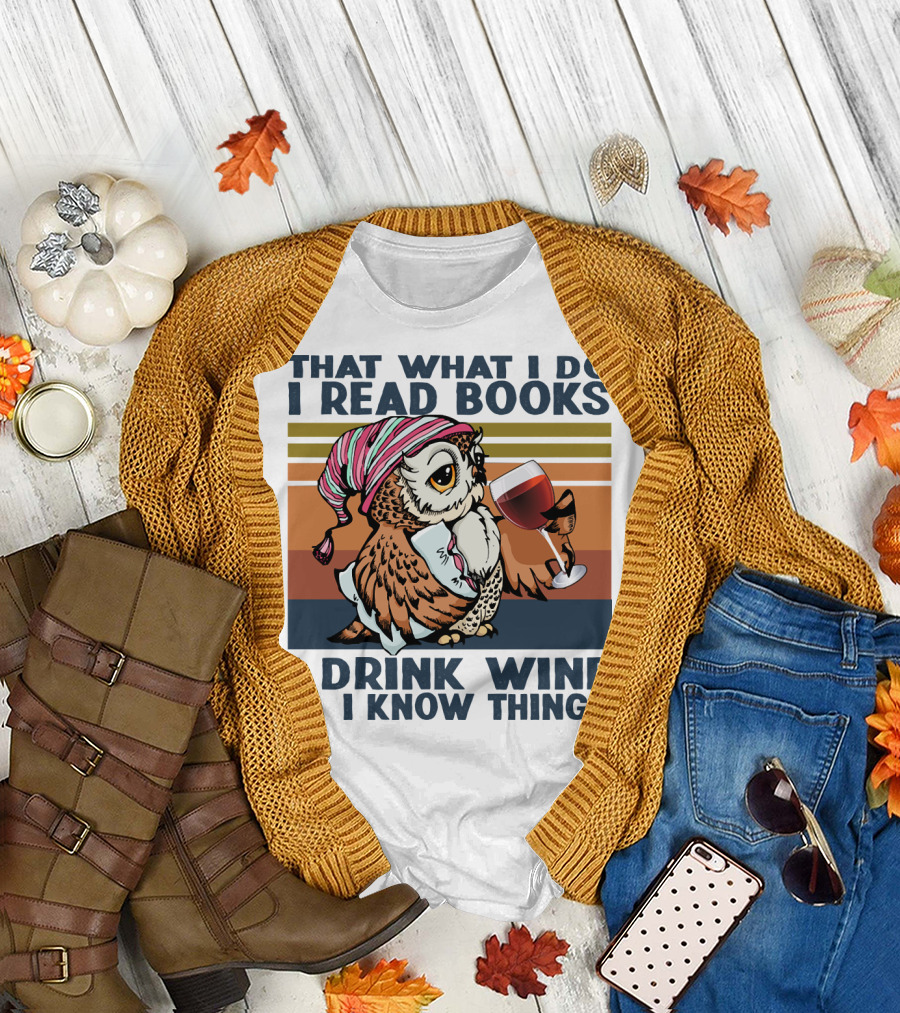 That What I Do I Read Books I Drink Wine and I Know Things Owl T-Shirt