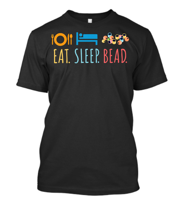 Eat Sleep Bead Beadery Jewelry Maker Plate Bed Beads T-Shirt