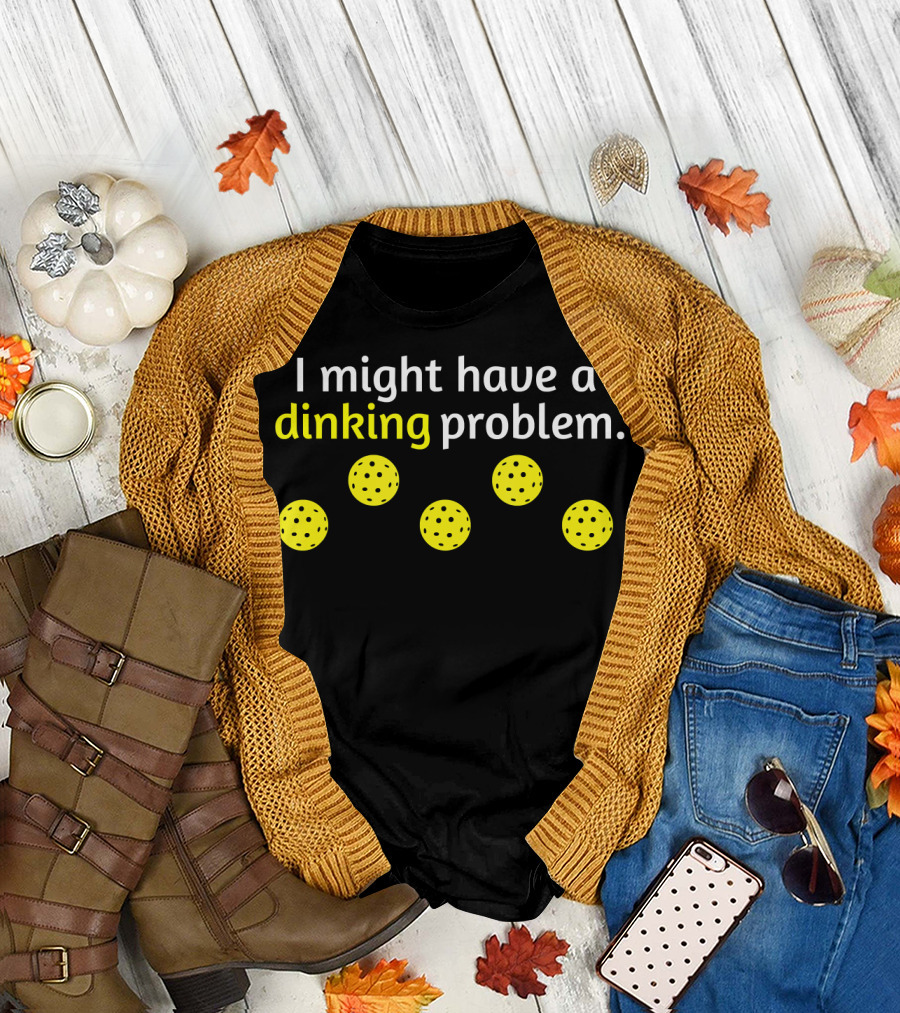 Pickleball Player I Might Have a Dinking Problem T-Shirt