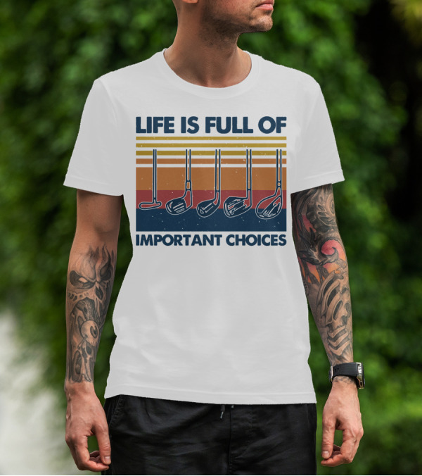 Life Is Full Of Important Golf Choices T-Shirt