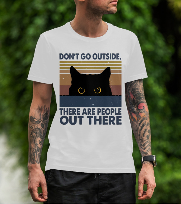 Don't Go Outside There Are People Out There Cat T-Shirt