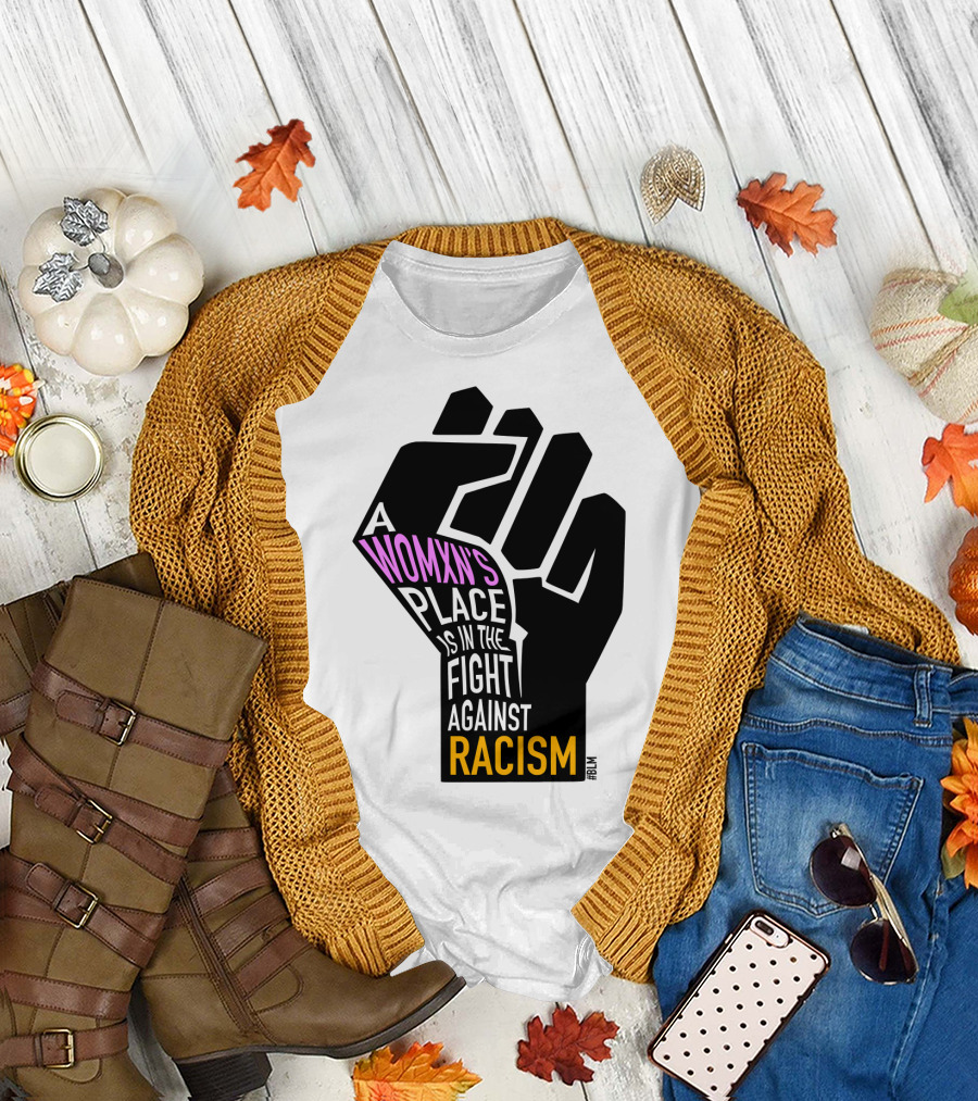 A Womxn's Place Is in the Fight Against Racism #BLM T-Shirt