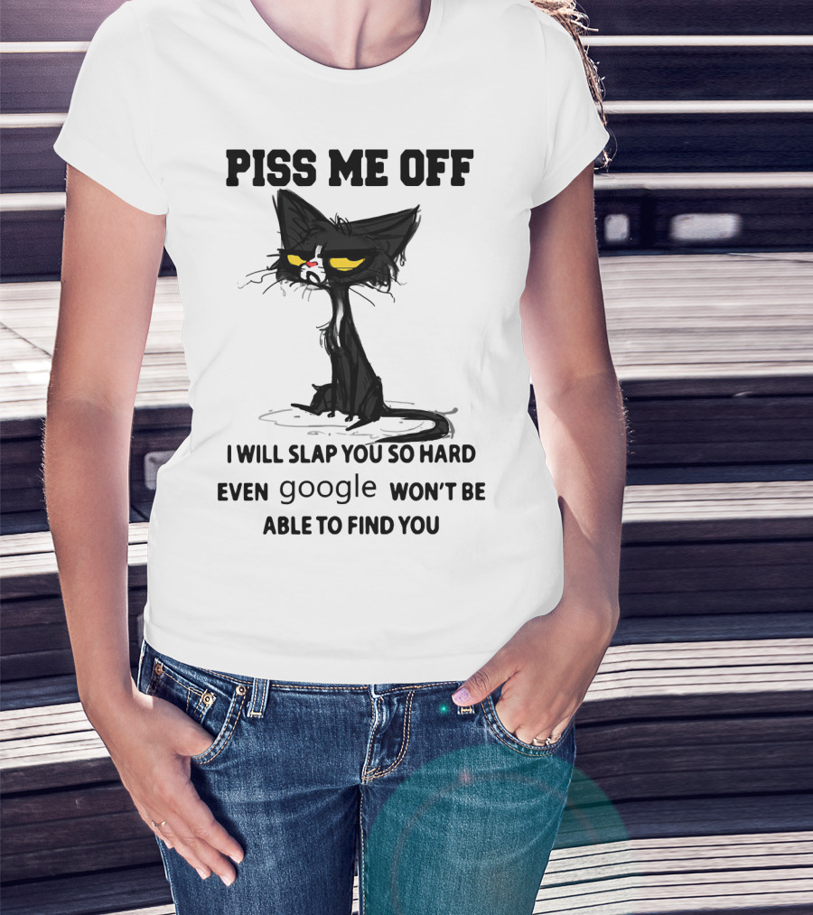 Piss Me Off Black Cat I Will Slap You So Hard Even Google Won't Be Able To Find You T-Shirt