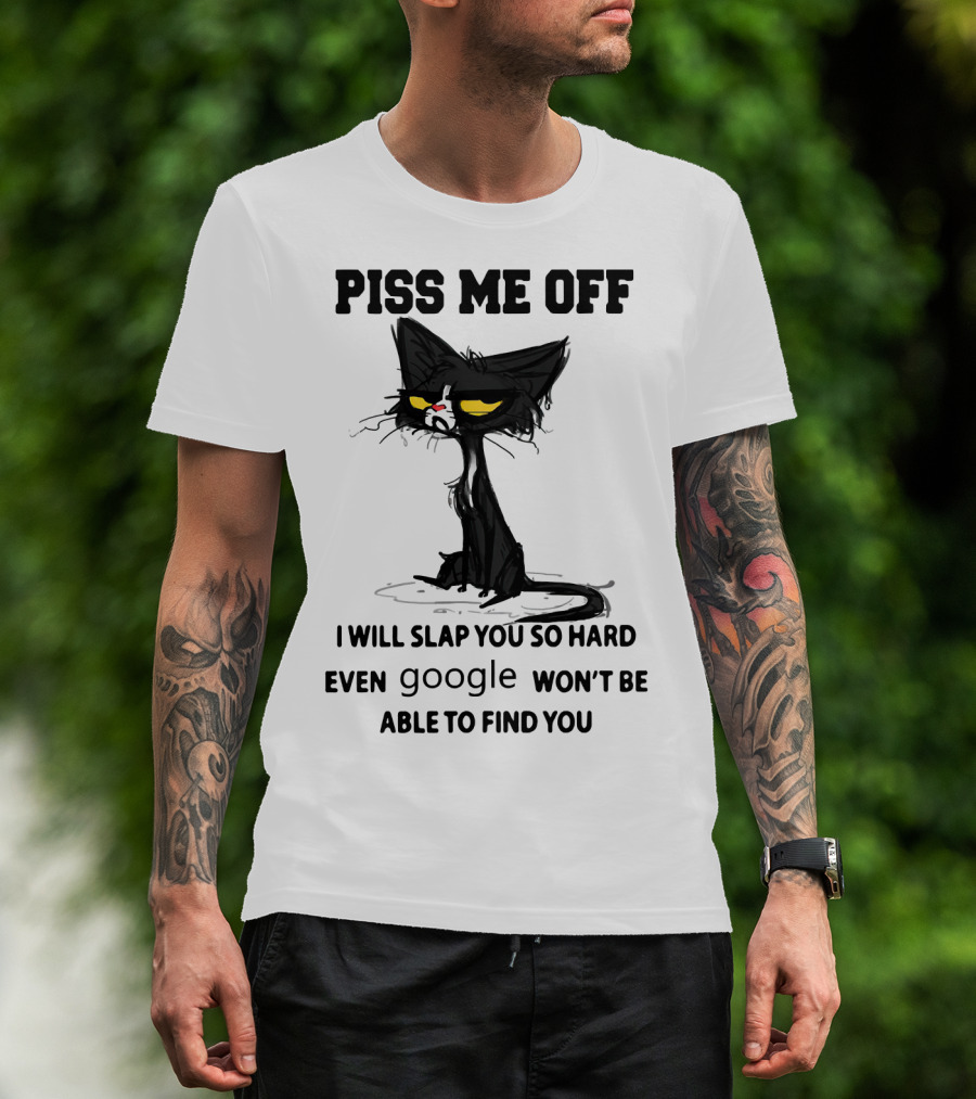 Piss Me Off Black Cat I Will Slap You So Hard Even Google Won't Be Able To Find You T-Shirt