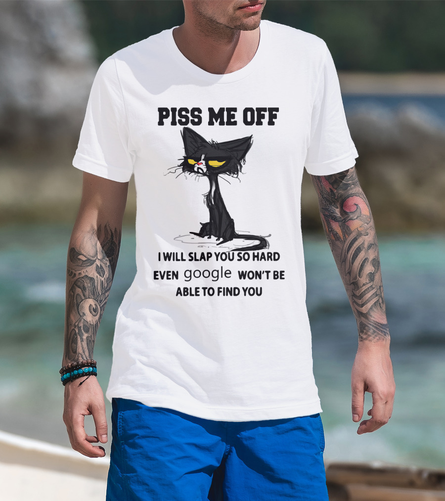 Piss Me Off Black Cat I Will Slap You So Hard Even Google Won't Be Able To Find You T-Shirt