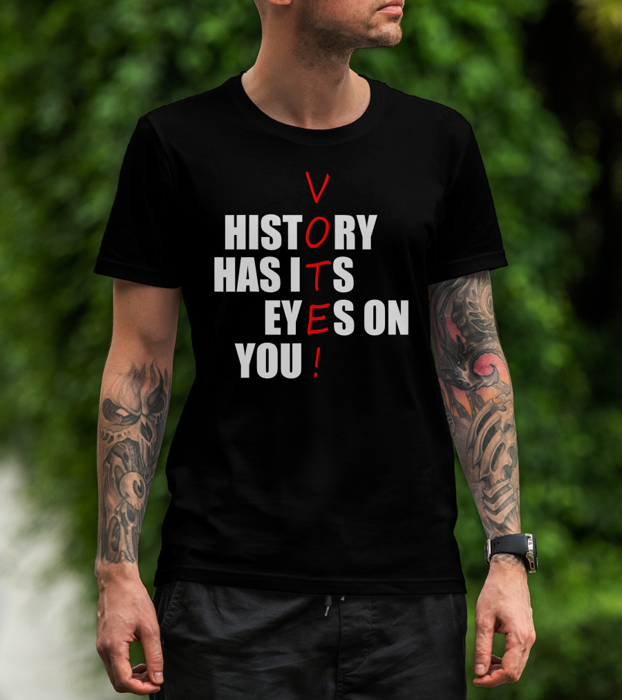 History Has Its Eyes On You Vote T-Shirt