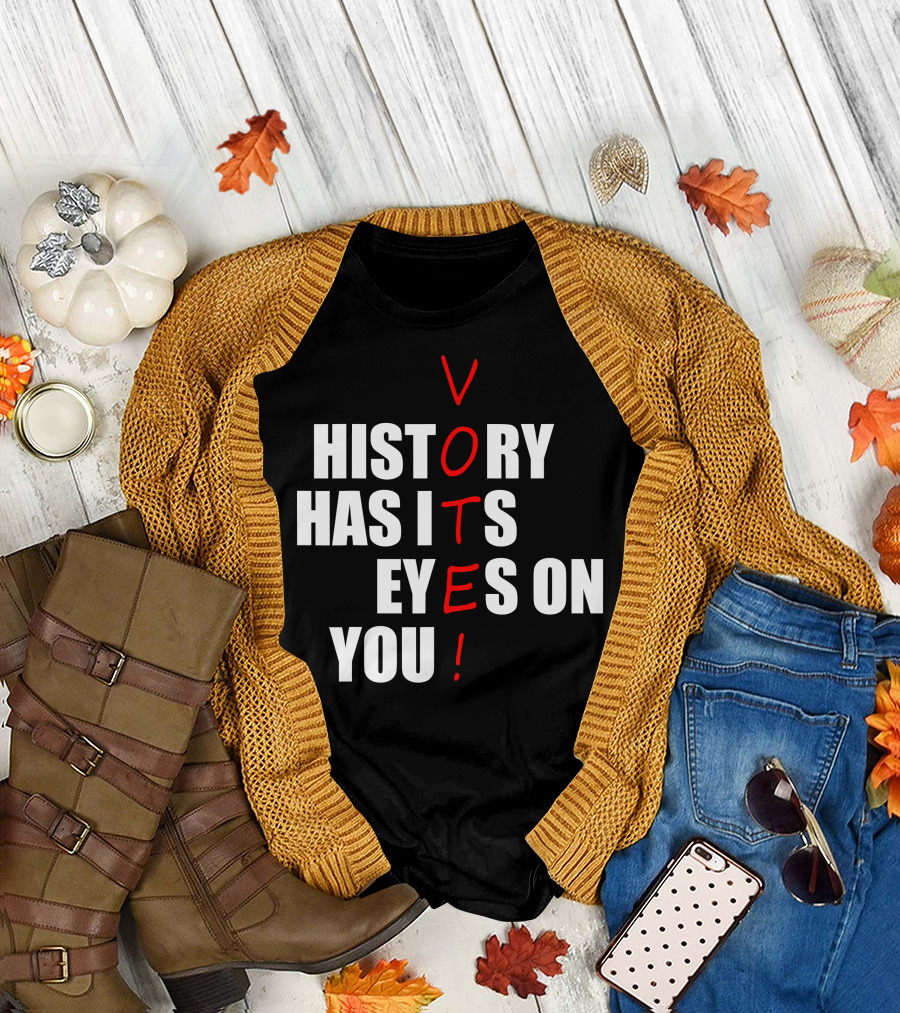 History Has Its Eyes on You Vote T-Shirt