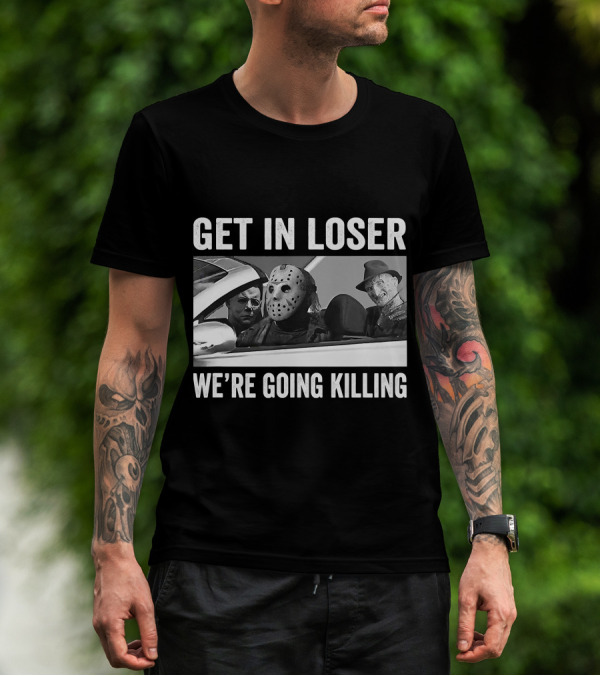 Get In Loser We're Going Killing Horror Movie Jason Freddy Michael T-Shirt