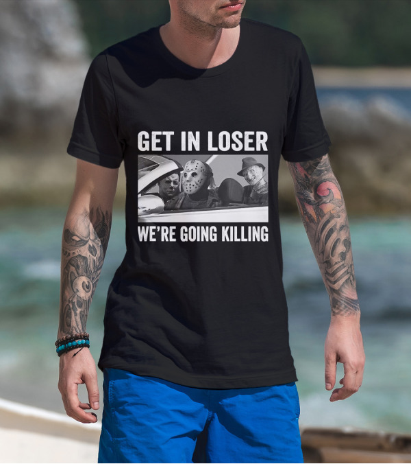 Get In Loser We're Going Killing Horror Movie Jason Freddy Michael T-Shirt