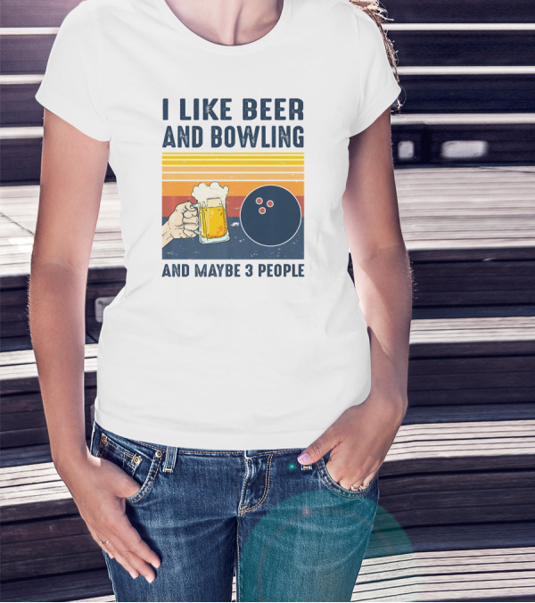 I Like Beer And Bowling And Maybe 3 People T-Shirt