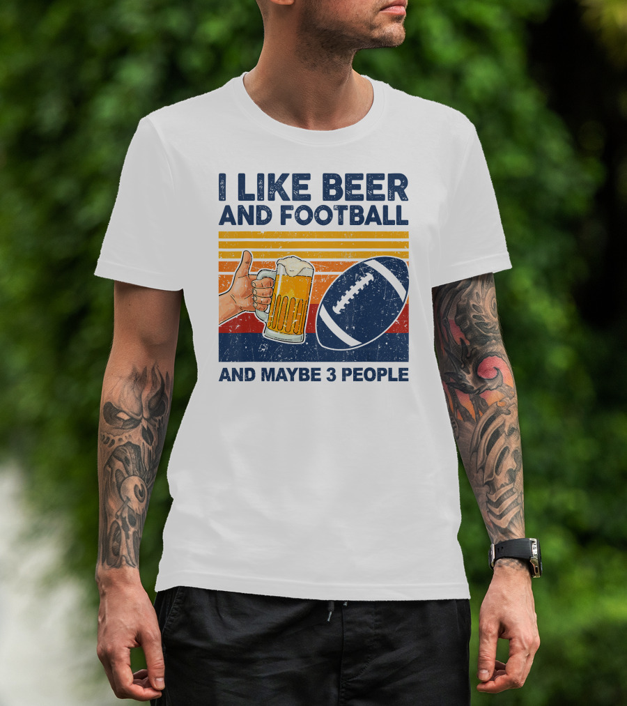 I Like Beer And Football And Maybe 3 People T-Shirt