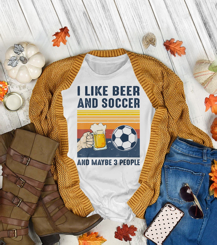 I Like Beer And Soccer And Maybe 3 People T-Shirt