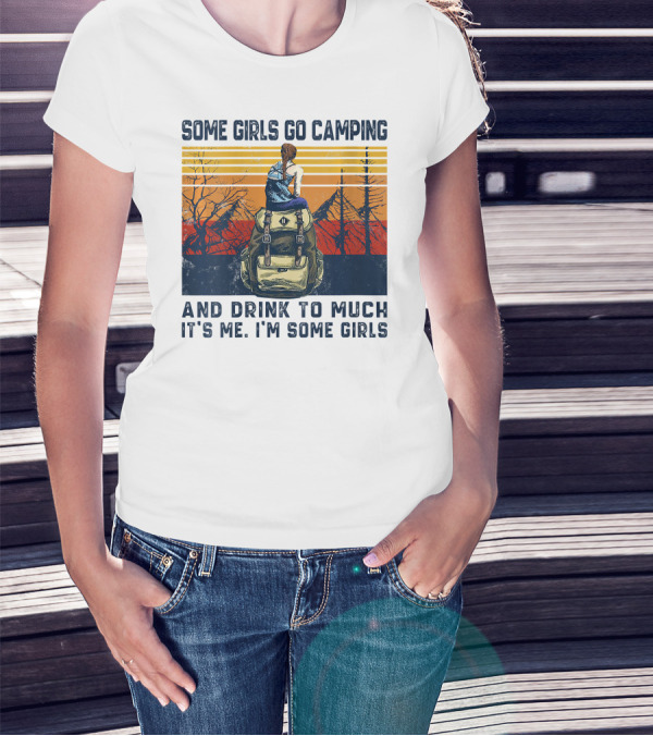 Some Girls Go Camping And Drink To Much It's Me I'm Some Girls Camping Backpack T-Shirt